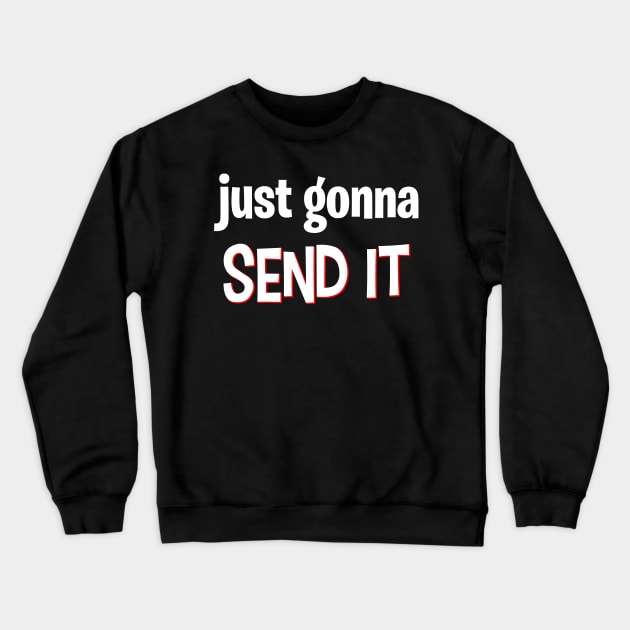 Just Gonna Send It Crewneck Sweatshirt by CeeGunn